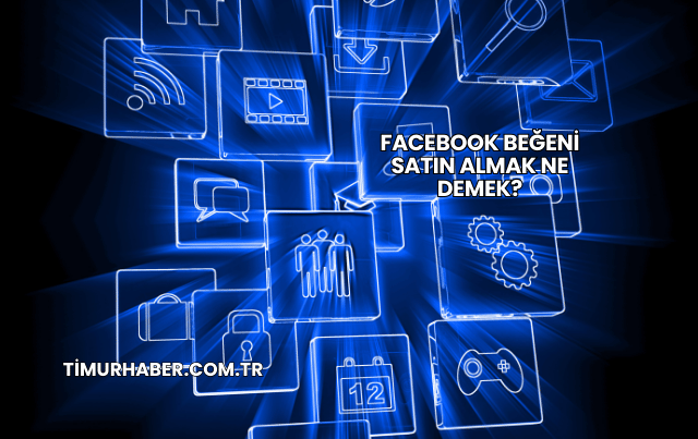 Facebook Beğeni Satın Almak Ne Demek?