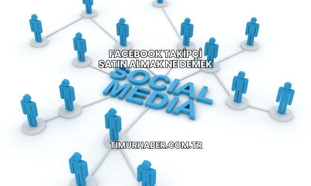 Facebook Takipçi Satın Almak Ne Demek