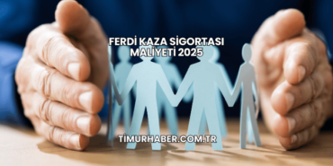 Ferdi Kaza Sigortası Maliyeti 2025