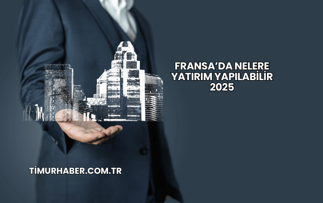 Fransa’da Nelere Yatırım Yapılabilir 2025