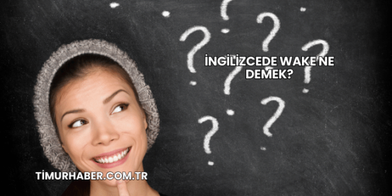 İngilizcede Wake Ne Demek?