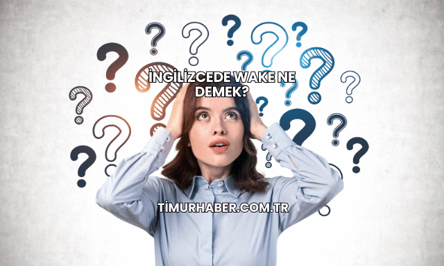 İngilizcede Wake Ne Demek?