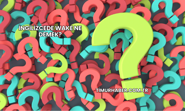 İngilizcede Wake Ne Demek?