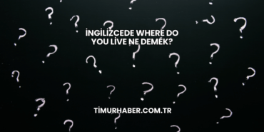 İngilizcede Where Do You Live Ne Demek?