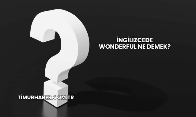 İngilizcede Wonderful Ne Demek?