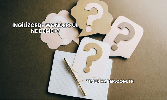 İngilizcede Wonderful Ne Demek?