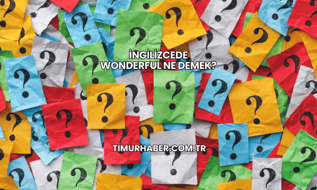 İngilizcede Wonderful Ne Demek?