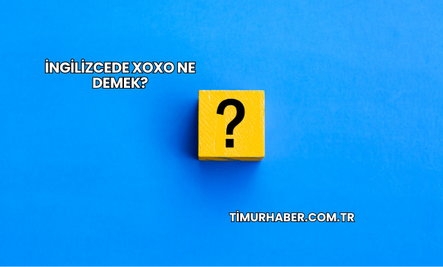 İngilizcede XOXO Ne Demek?