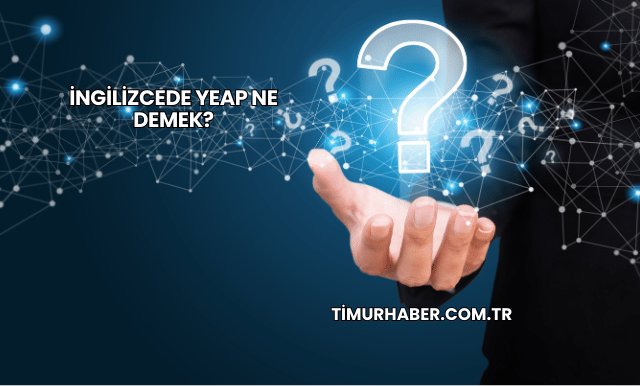İngilizcede Yeap Ne Demek?