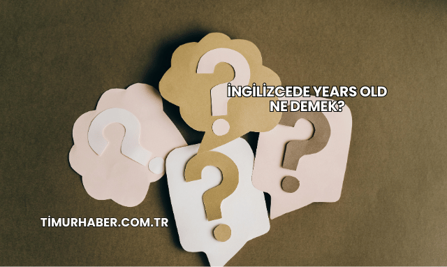 İngilizcede Years Old Ne Demek?