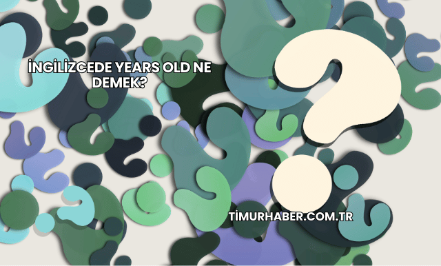 İngilizcede Years Old Ne Demek?