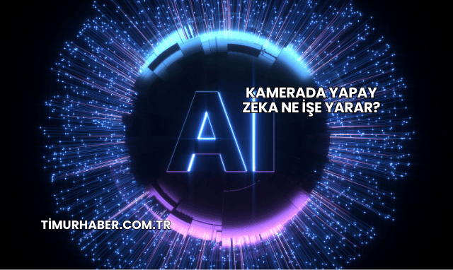 Kamerada Yapay Zeka Ne İşe Yarar?
