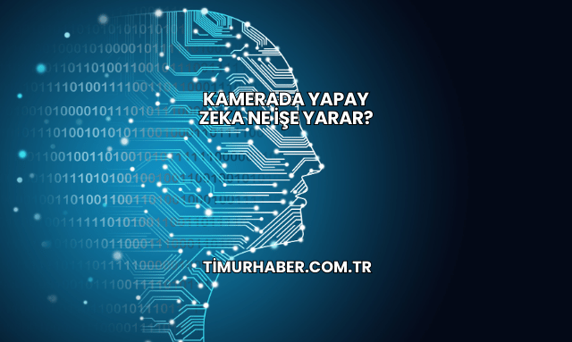 Kamerada Yapay Zeka Ne İşe Yarar?
