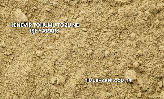 Kenevir Tohumu Tozu Ne İşe Yarar?