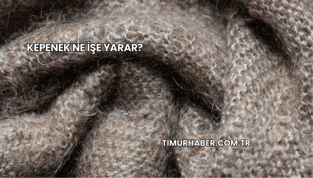 Kepenek Ne İşe Yarar?