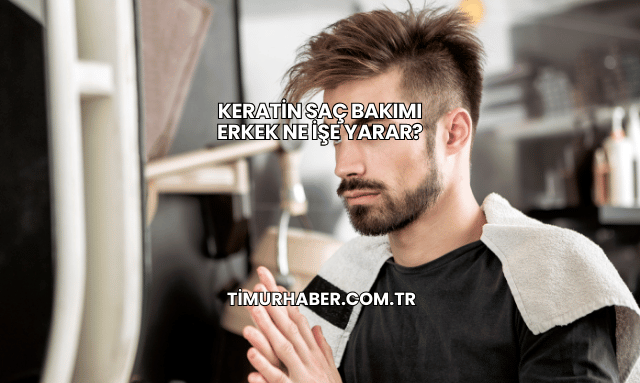 Keratin Saç Bakımı Erkek Ne İşe Yarar?