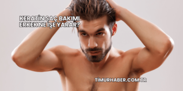 Keratin Saç Bakımı Erkek Ne İşe Yarar?