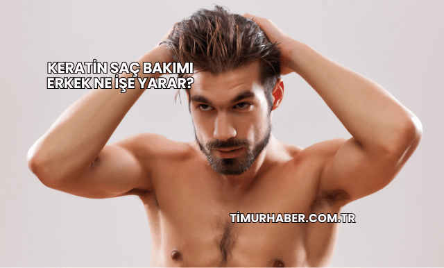 Keratin Saç Bakımı Erkek Ne İşe Yarar?