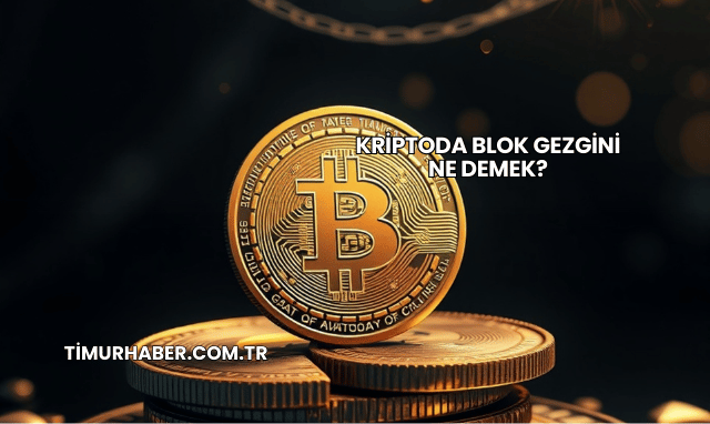 Kriptoda Blok Gezgini Ne Demek?