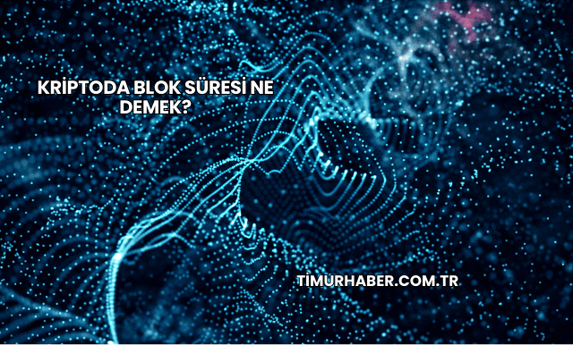 Kriptoda Blok Süresi Ne Demek?