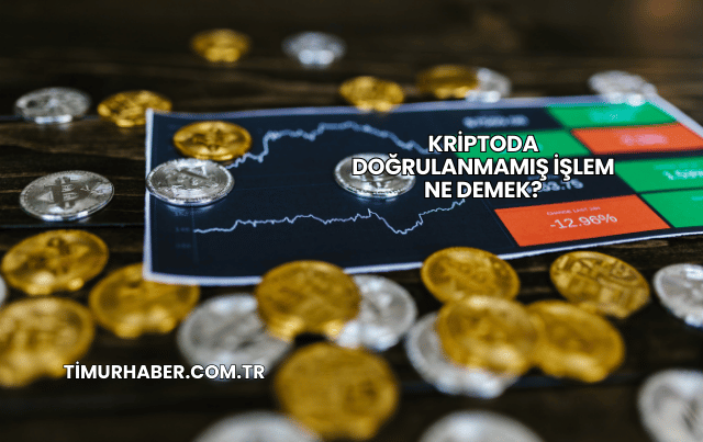 Kriptoda Doğrulanmamış İşlem Ne Demek?