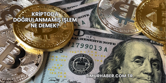 Kriptoda Doğrulanmamış İşlem Ne Demek?