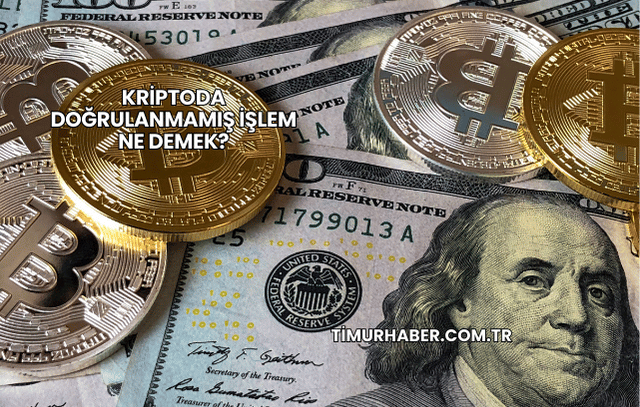 Kriptoda Doğrulanmamış İşlem Ne Demek?