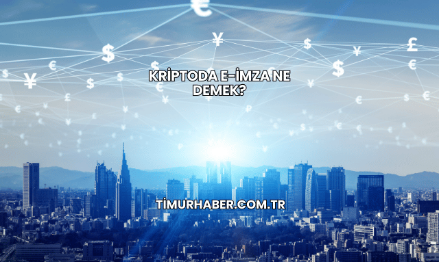 Kriptoda E-İmza Ne Demek?