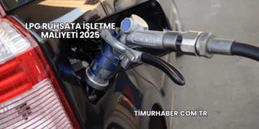 LPG Ruhsata İşletme Maliyeti 2025