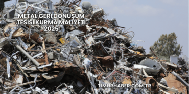 Metal Geri Dönüşüm Tesisi Kurma Maliyeti 2025