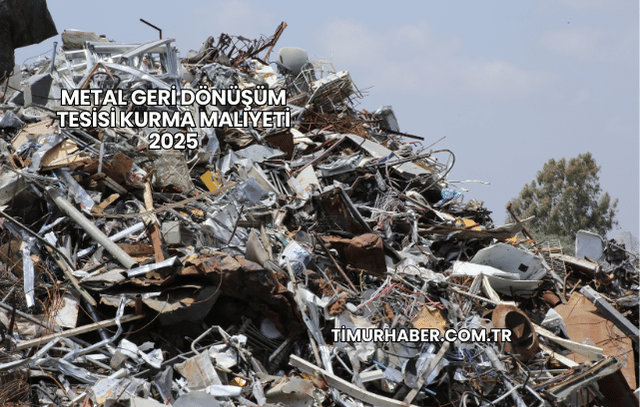 Metal Geri Dönüşüm Tesisi Kurma Maliyeti 2025