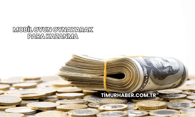Mobil Oyun Oynayarak Para Kazanma