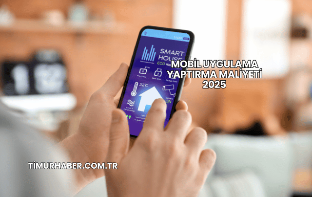 Mobil Uygulama Yaptırma Maliyeti 2025