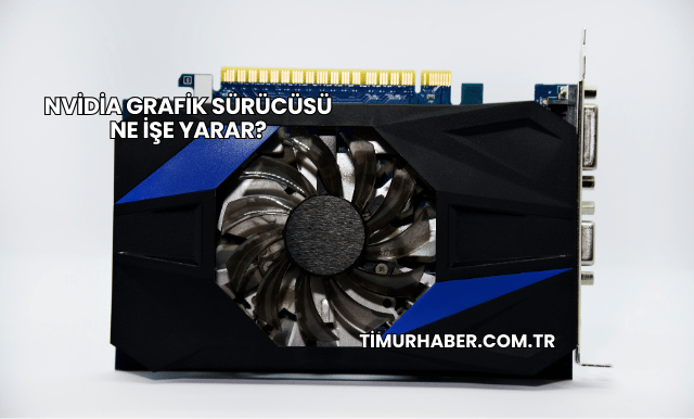 Nvidia Grafik Sürücüsü Ne İşe Yarar?