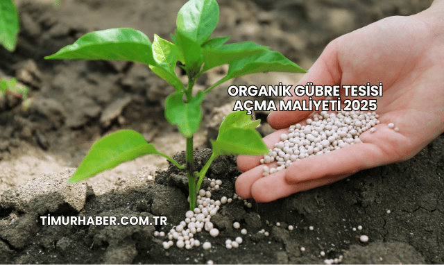 Organik Gübre Tesisi Açma Maliyeti 2025