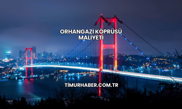 Orhangazi Köprüsü Maliyeti