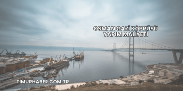 Osman Gazi Köprüsü Yapım Maliyeti