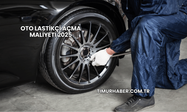 Oto Lastikçi Açma Maliyeti 2025