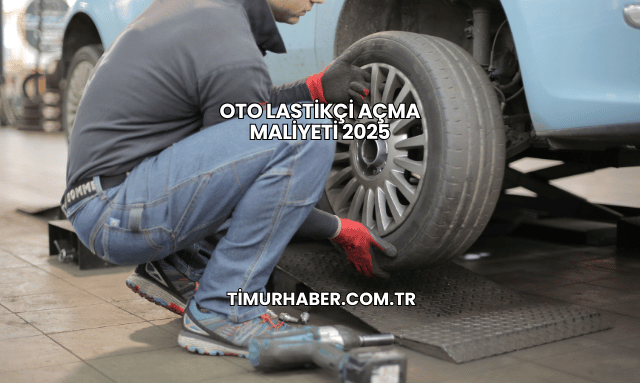 Oto Lastikçi Açma Maliyeti 2025