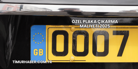 Özel Plaka Çıkarma Maliyeti 2025