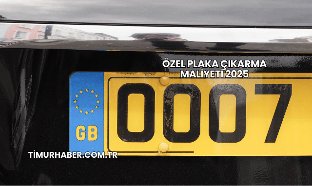 Özel Plaka Çıkarma Maliyeti 2025