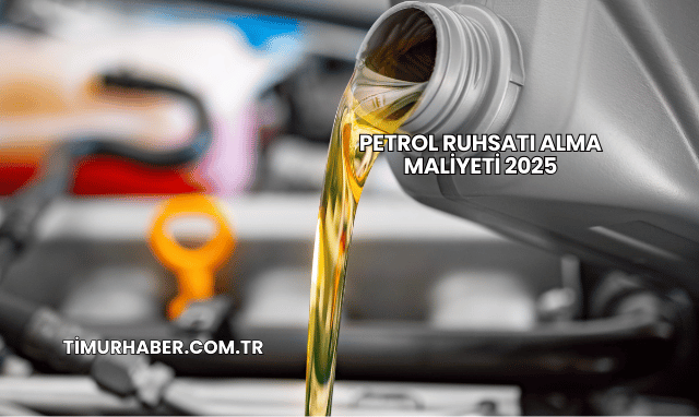 Petrol Ruhsatı Alma Maliyeti 2025