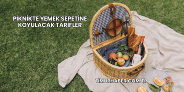 Piknikte Yemek Sepetine Koyulacak Tarifler