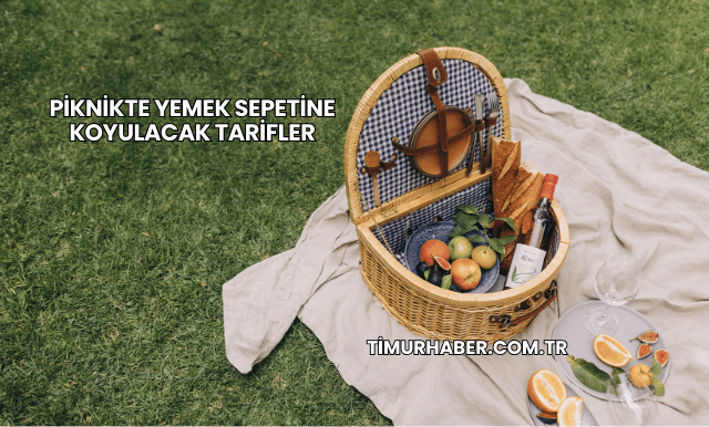 Piknikte Yemek Sepetine Koyulacak Tarifler