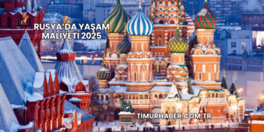 Rusya’da Yaşam Maliyeti 2025