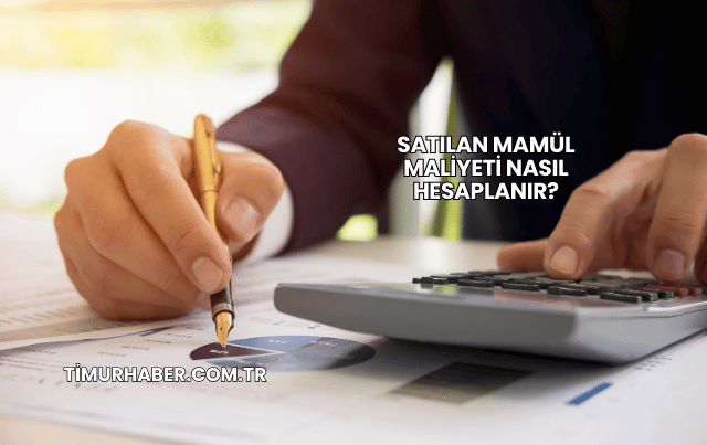 Satılan Mamül Maliyeti Nasıl Hesaplanır?