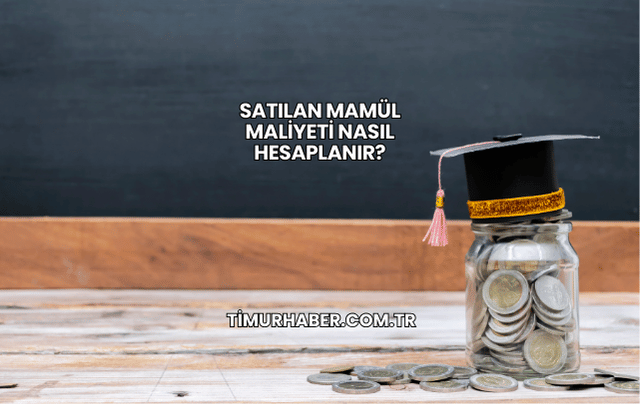 Satılan Mamül Maliyeti Nasıl Hesaplanır?