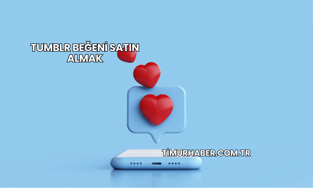 Tumblr Beğeni Satın Almak