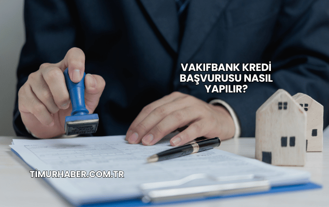 VakıfBank Kredi Başvurusu Nasıl Yapılır?