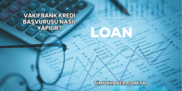 VakıfBank Kredi Başvurusu Nasıl Yapılır?